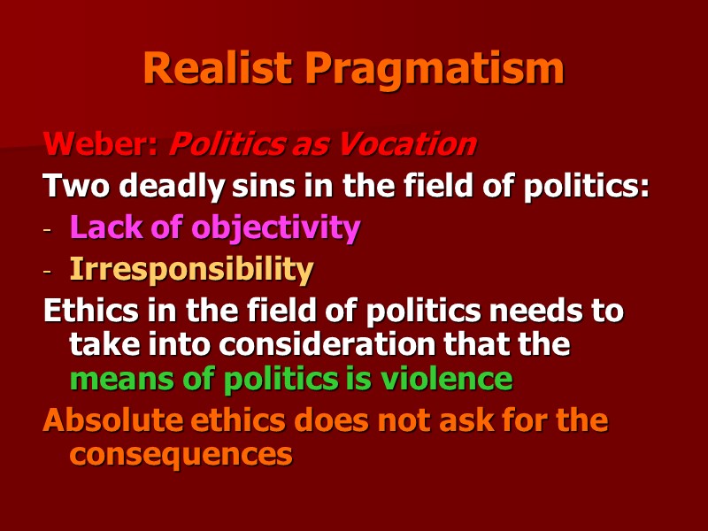 Realist Pragmatism Weber: Politics as Vocation Two deadly sins in the field of politics: